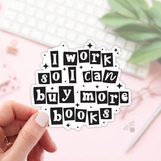 I Work So I Can Buy More Books Stickers / Bookish Stickers: 3''